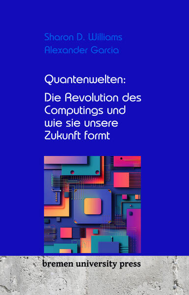 Produktbild: Quantenwelten: Die Revolution des Computings und wie sie unsere Zukunft formt | Sharon D. Williams, Alexander Garcia