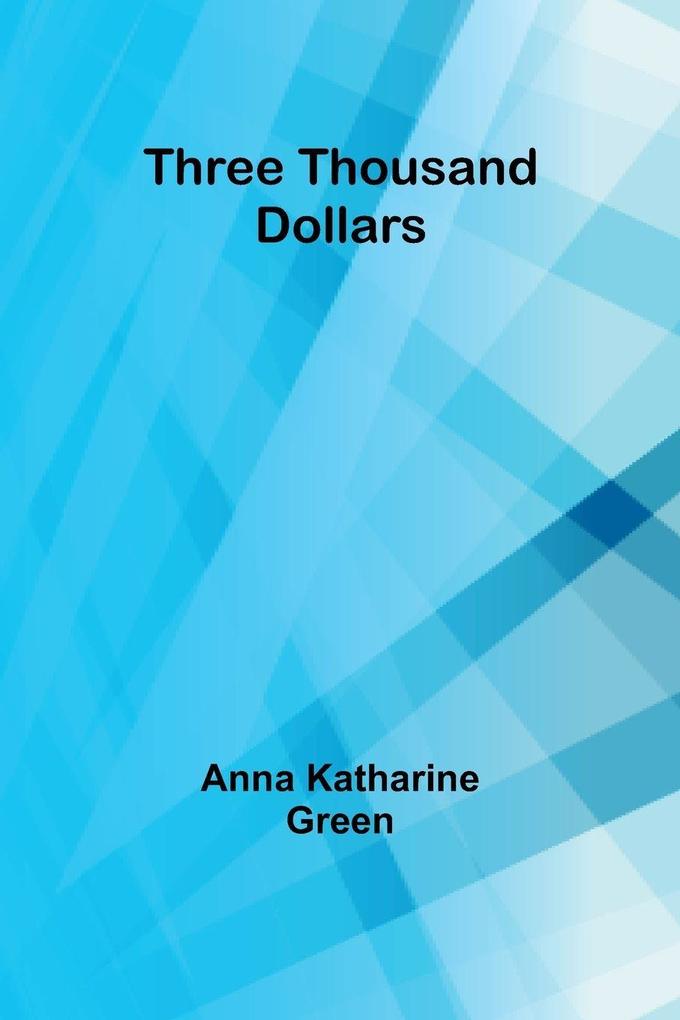 Produktbild: Three Thousand Dollars | Anna Katharine Green