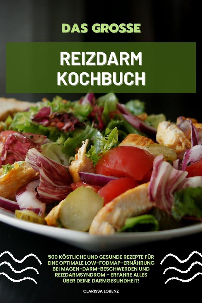 Produktbild: Das große Reizdarm Kochbuch: 500 köstliche und gesunde Rezepte für eine optimale LOW-FODMAP-Ernährung bei Magen-Darm-Beschwerden und Reizdarmsyndrom - Erfahre alles über deine Darmgesundheit! | Clarissa Lorenz
