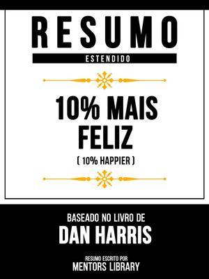 Produktbild: Resumo Estendido - 10% Mais Feliz (10% Happier) - Baseado No Livro De Dan Harris | Mentors Library