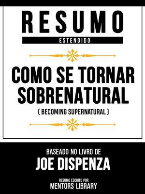 Produktbild: Resumo Estendido - Como Se Tornar Sobrenatural (Becoming Supernatural) - Baseado No Livro De Joe Dispenza | Mentors Library