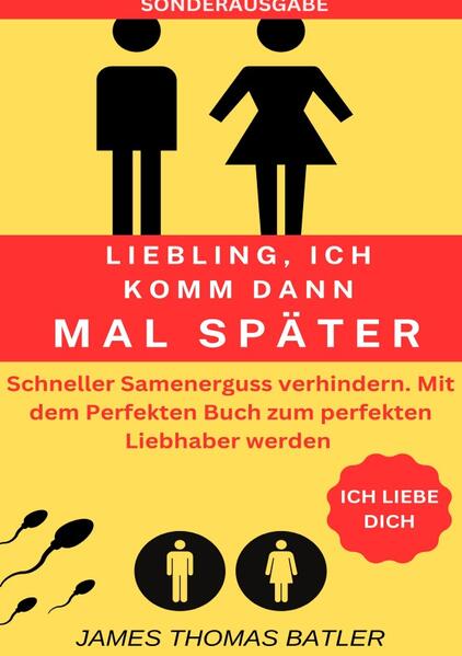 Produktbild: LIEBLING ICH KOMM DANN MAL SPÄTER VORZEITIGER SAMENERGUSS VERHINDERN: Selbstcoaching 2023 - TOP 150 | JAMES THOMAS BATLER