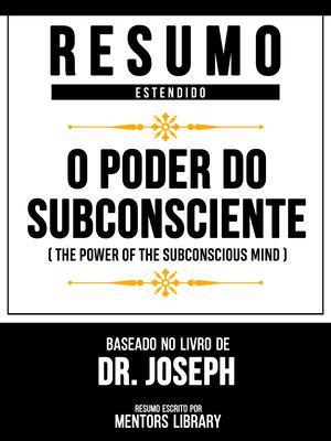 Produktbild: Resumo Estendido - O Poder Do Subconsciente (The Power Of The Subconscious Mind) - Baseado No Livro De Dr. Joseph | Mentors Library