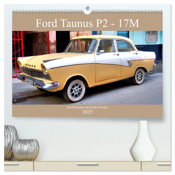Produktbild: Ford Taunus P2 - 17M - Ein Klassiker aus Köln in Kuba (hochwertiger Premium Wandkalender 2025 DIN A2 | Henning von Löwis of Menar, Calvendo