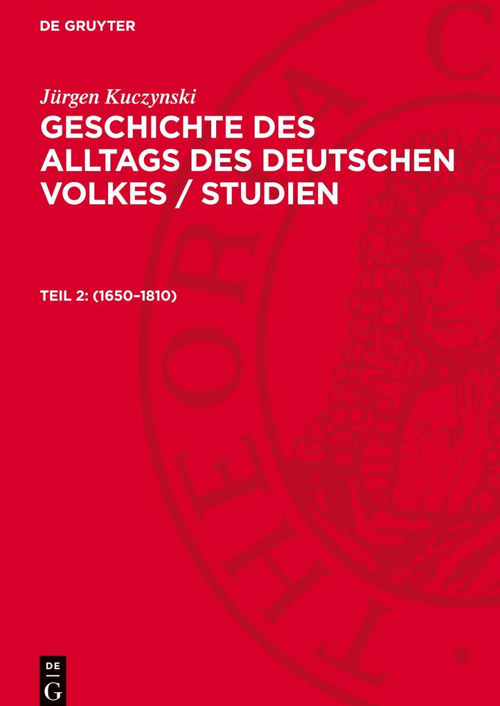 Produktbild: Geschichte des Alltags des deutschen Volkes / Studien, Teil 2, Geschichte des Alltags des deutschen Volkes / Studien (1650-1810) | Jürgen Kuczynski
