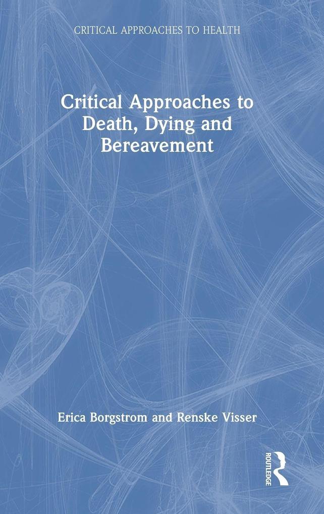 Produktbild: Critical Approaches to Death, Dying and Bereavement | Erica Borgstrom, Renske Visser