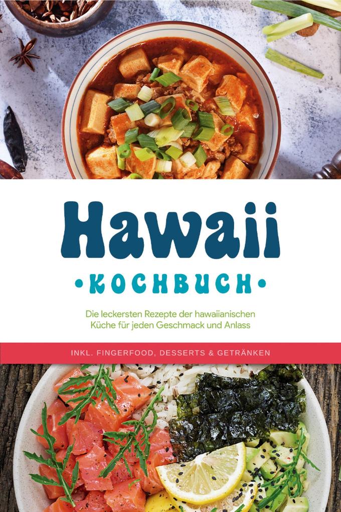 Produktbild: Hawaii Kochbuch: Die leckersten Rezepte der hawaiianischen Küche für jeden Geschmack und Anlass - inkl. Fingerfood, Desserts & Getränken | Maria Kailani