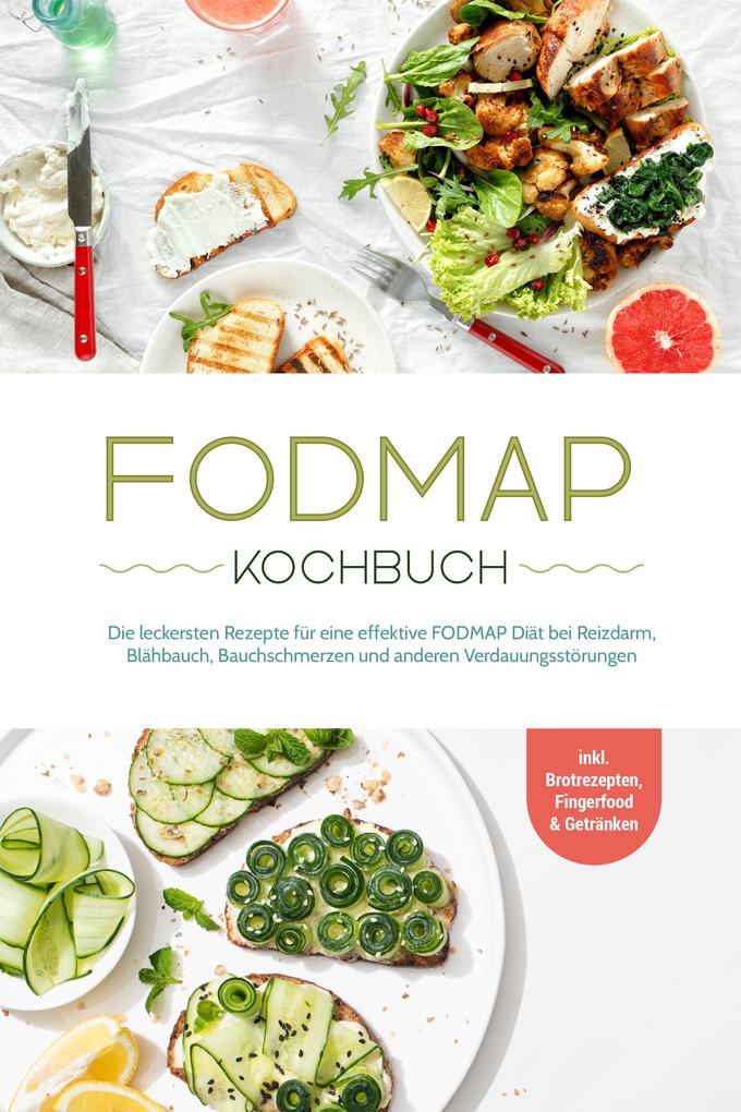 Produktbild: FODMAP Kochbuch: Die leckersten Rezepte für eine effektive FODMAP Diät bei Reizdarm, Blähbauch, Bauchschmerzen und anderen Verdauungsstörungen - inkl. Brotrezepten, Fingerfood & Getränken | Christina Gräfe