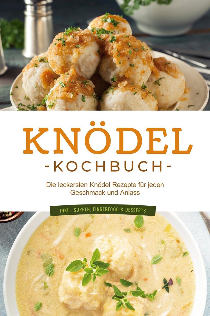 Produktbild: Knödel Kochbuch: Die leckersten Knödel Rezepte für jeden Geschmack und Anlass - inkl. Suppen, Fingerfood & Desserts | Markus Korporal