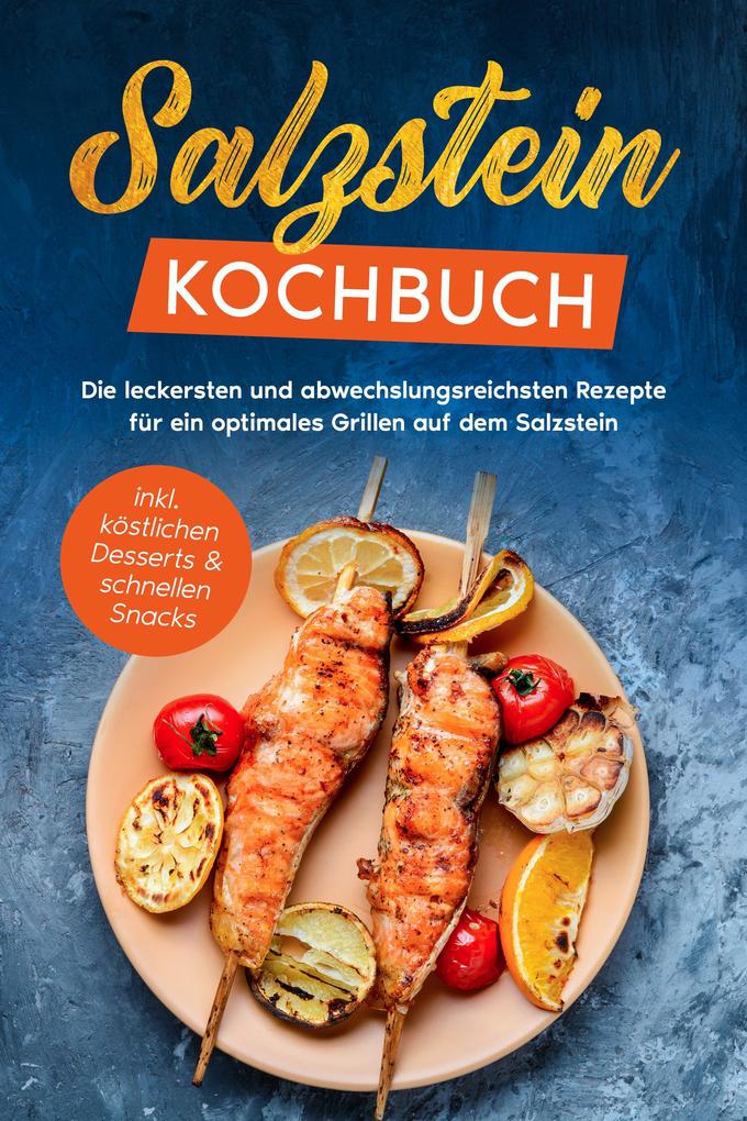 Produktbild: Salzstein Kochbuch: Die leckersten und abwechslungsreichsten Rezepte für ein optimales Grillen auf dem Salzstein - inkl. köstlichen Desserts & schnellen Snacks | Christopher Mertens