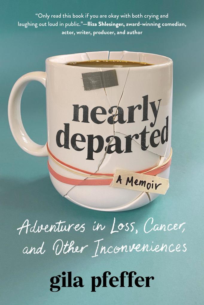 Produktbild: Nearly Departed: Adventures in Loss, Cancer, and Other Inconveniences | Gila Pfeffer