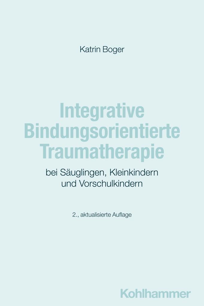 Produktbild: Integrative Bindungsorientierte Traumatherapie bei Säuglingen, Kleinkindern und Vorschulkindern | Katrin Boger