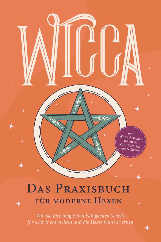 Produktbild: Wicca - Das Praxisbuch für moderne Hexen: Wie Sie Ihre magischen Fähigkeiten Schritt für Schritt entwickeln und die Hexenkunst erlernen - inkl. Wicca Ritualen für mehr Zufriedenheit, Liebe & Erfolg | Aja Devi
