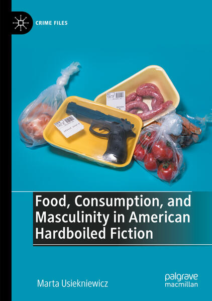 Produktbild: Food, Consumption, and Masculinity in American Hardboiled Fiction | Marta Usiekniewicz
