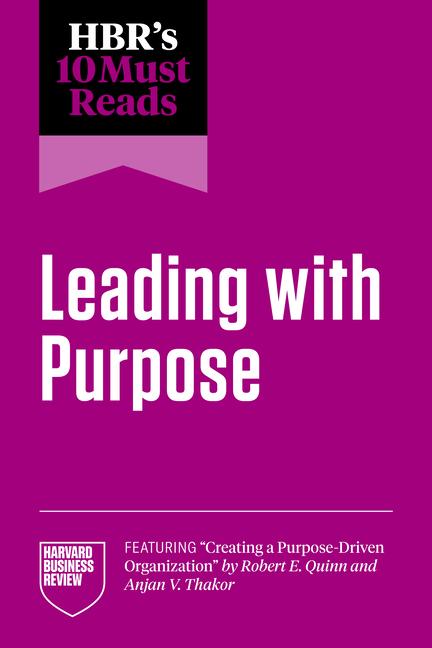 Produktbild: Hbr's 10 Must Reads on Leading with Purpose (Featuring Creating a Purpose-Driven Organization by Robert E. Quinn and Anjan V. Thakor) | Harvard Business Review, Adam Grant, Ranjay Gulati, Julie Battilana, Michael E Porter