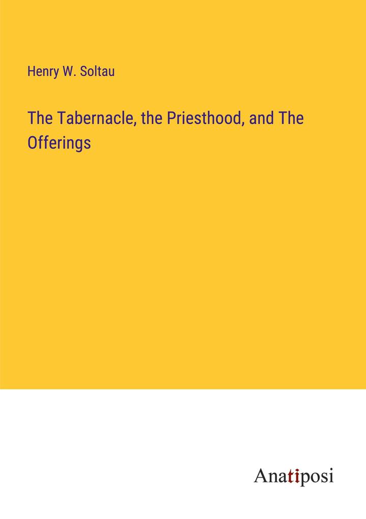 Produktbild: The Tabernacle, the Priesthood, and The Offerings | Henry W. Soltau