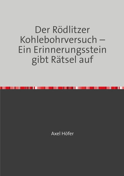 Produktbild: Der Rödlitzer Kohlebohrversuch - Ein Erinnerungsstein gibt Rätsel auf | Axel Höfer