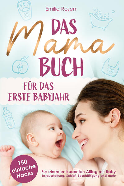 Produktbild: Das Mama-Buch für das erste Babyjahr | 150 einfache Hacks für einen entspannten Alltag mit Baby | Emilia Rosen