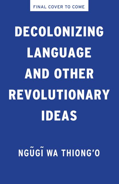 Produktbild: Decolonizing Language and Other Revolutionary Ideas | Ngugi Wa Thiong'O