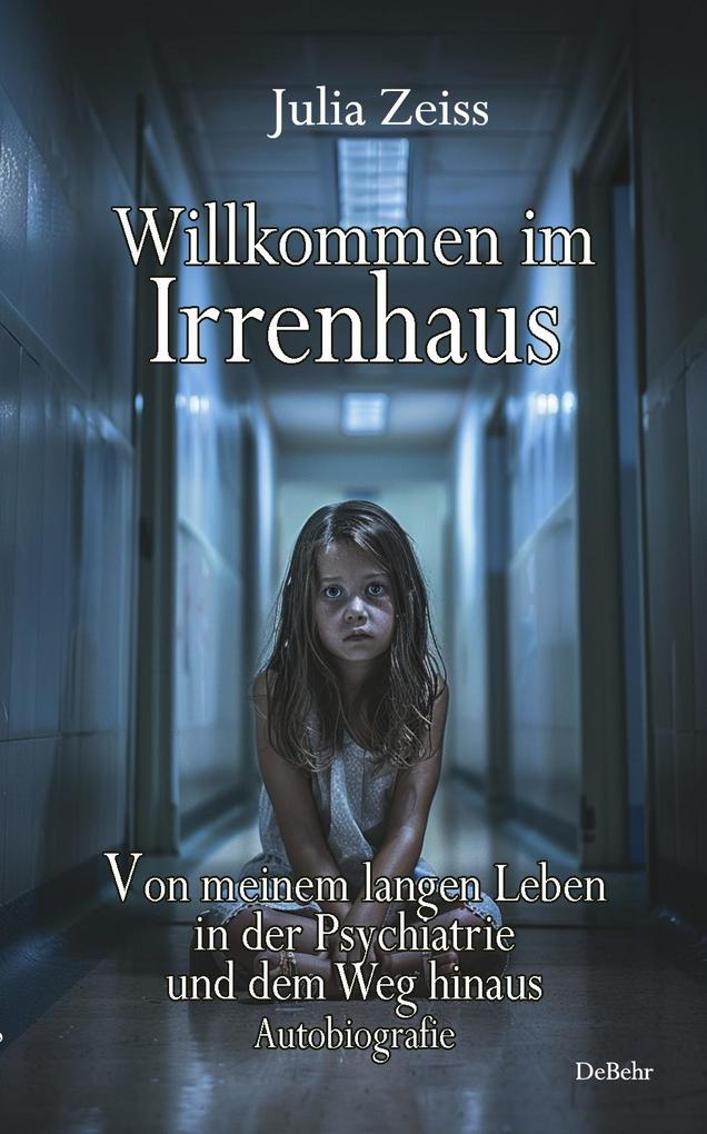 Produktbild: Willkommen im Irrenhaus - Von meinem langen Leben in der Psychiatrie und dem Weg hinaus - Autobiografie | Julia Zeiss