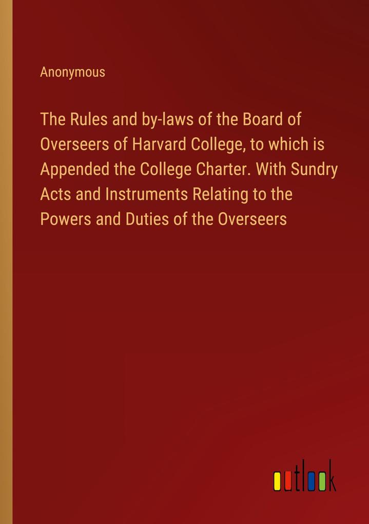 Anonymous: The Rules and by-laws of the Board of Overseers of Harvard ...