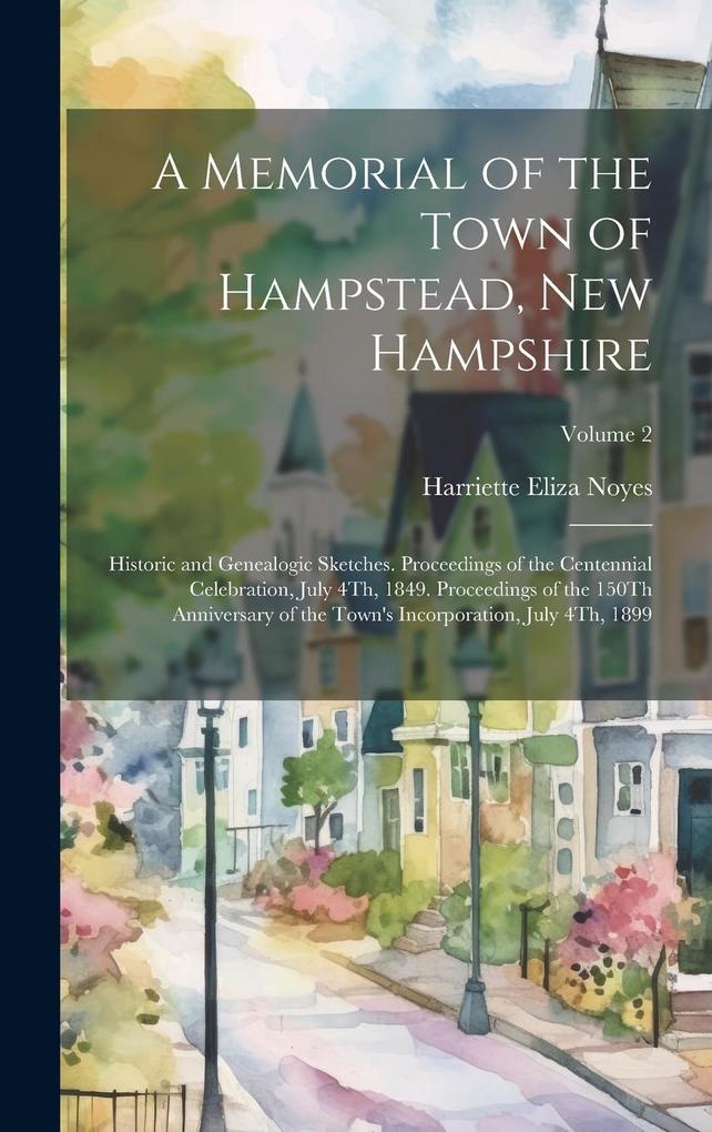Produktbild: A Memorial of the Town of Hampstead, New Hampshire: Historic and Genealogic Sketches. Proceedings of the Centennial Celebration, July 4Th, 1849. Proce | Harriette Eliza Noyes