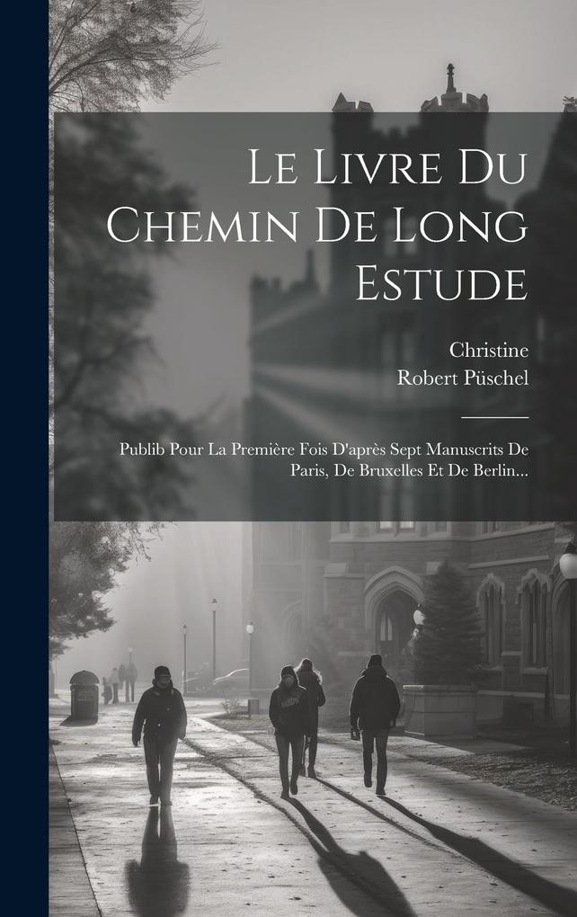 Produktbild: Le Livre Du Chemin De Long Estude: Publib Pour La Première Fois D'après Sept Manuscrits De Paris, De Bruxelles Et De Berlin... | Christine De Pisan, Robert Püschel