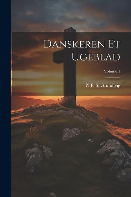 Produktbild: Danskeren Et Ugeblad; Volume 1 | N. F. S. Grundtvig