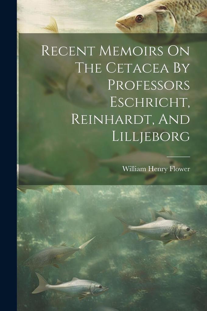 Produktbild: Recent Memoirs On The Cetacea By Professors Eschricht, Reinhardt, And Lilljeborg | William Henry Flower