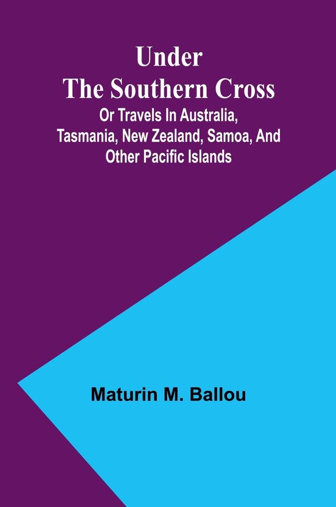 Produktbild: Under the Southern Cross; Or Travels in Australia, Tasmania, New Zealand, Samoa, and Other Pacific Islands | Maturin M. Ballou