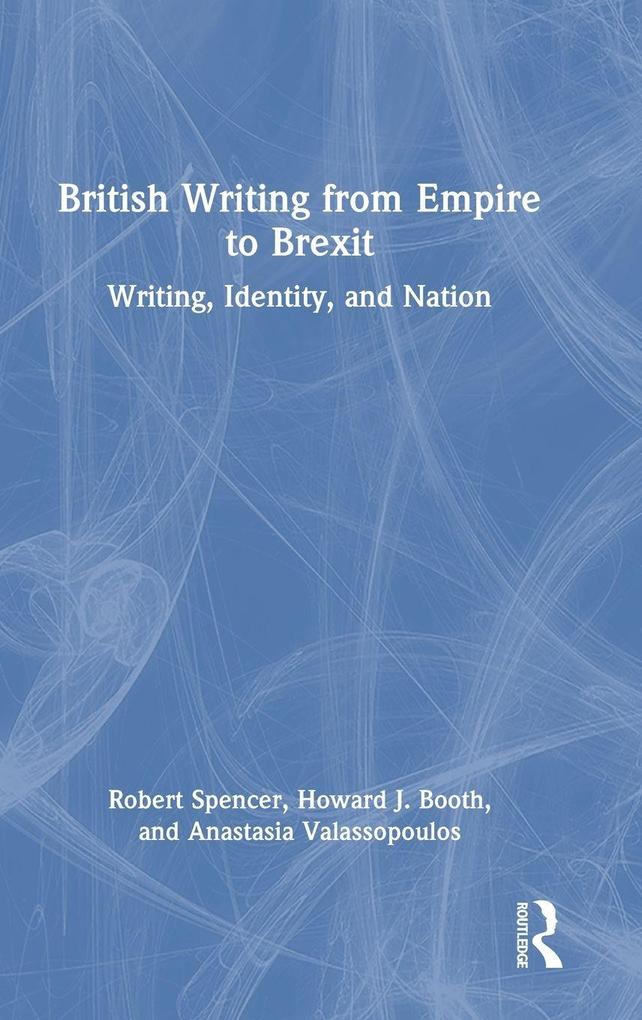 Produktbild: British Writing from Empire to Brexit | Anastasia Valassopoulos, Howard J. Booth, Robert Spencer