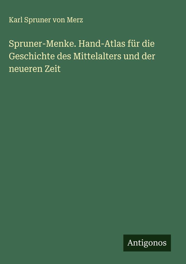 Produktbild: Spruner-Menke. Hand-Atlas für die Geschichte des Mittelalters und der neueren Zeit | Karl Spruner Von Merz