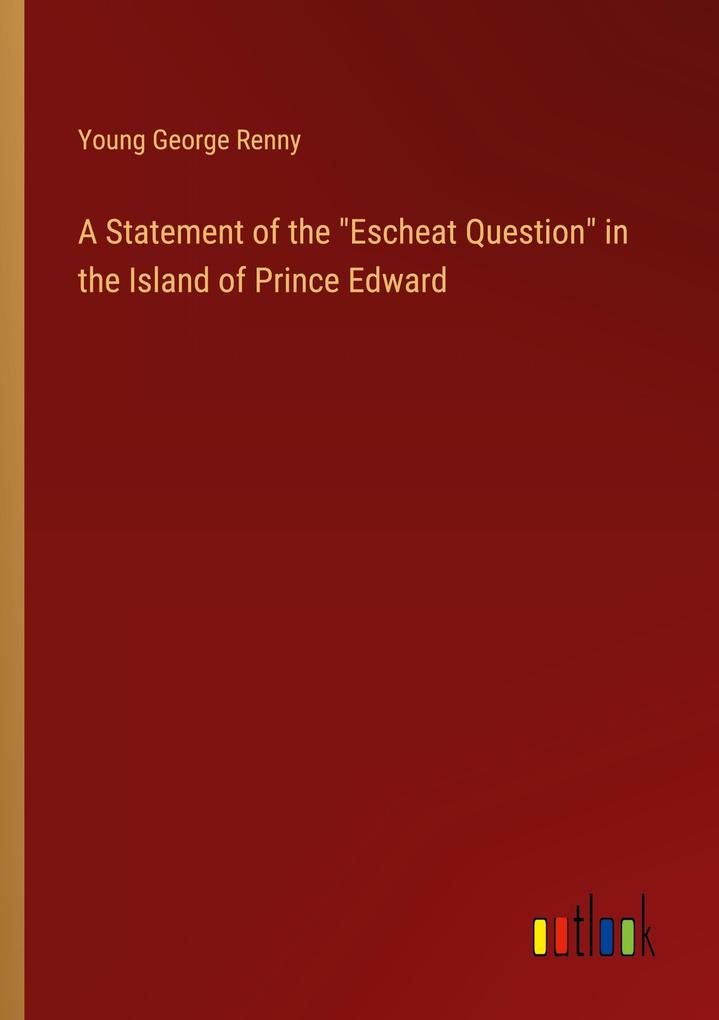 Produktbild: A Statement of the "Escheat Question" in the Island of Prince Edward | Young George Renny