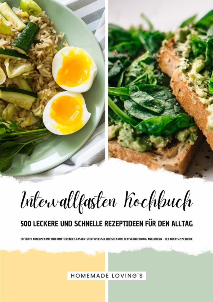 Produktbild: Intervallfasten Kochbuch - 500 leckere & schnelle Rezeptideen für den Alltag (Effektiv Abnehmen mit Intermittierendes Fasten: Stoffwechsel boosten & Fettverbrennung ankurbeln - 16:8 oder 5:2 Methode) | Homemade Loving'S