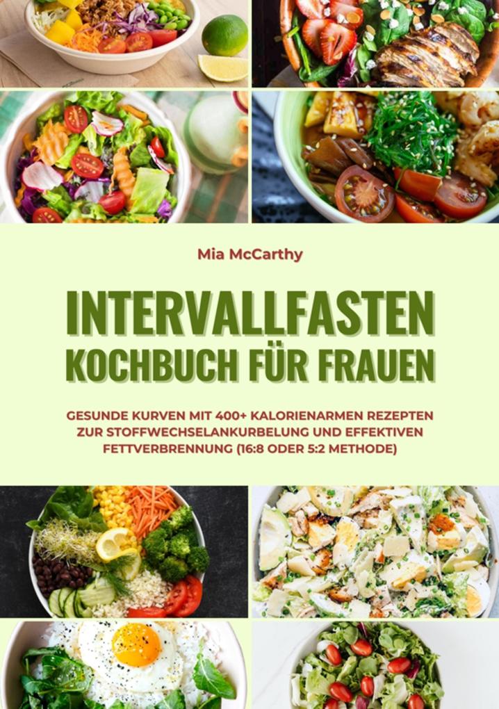 Produktbild: Intervallfasten Kochbuch für Frauen: Gesunde Kurven mit 400+ kalorienarmen Rezepten zur Stoffwechselankurbelung und effektiven Fettverbrennung (16:8 oder 5:2 Methode) | Mia McCarthy