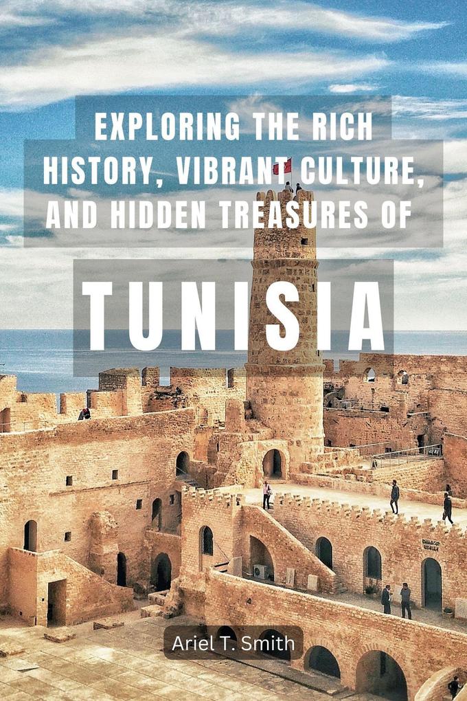 Produktbild: Exploring the Rich History, Vibrant Culture, and Hidden Treasures of Tunisia | Ariel T. Smith