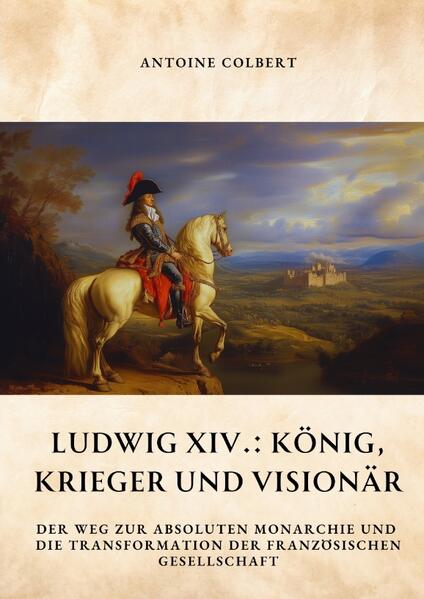 Produktbild: Ludwig XIV.: König, Krieger und Visionär | Antoine Colbert