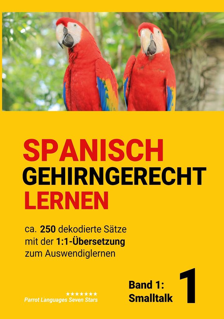 Produktbild: Spanisch gehirngerechtes Lernen: Ca. 250 dekodierte Sätze mit der 1:1-Übersetzung zum Auswendiglernen. Band 1: Smalltalk | Parrot Languages Seven Stars