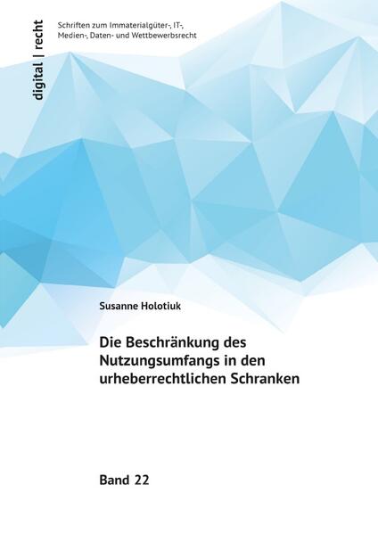 Produktbild: Die Beschränkung des Nutzungsumfangs in den urheberrechtlichen Schranken | Susanne Holotiuk