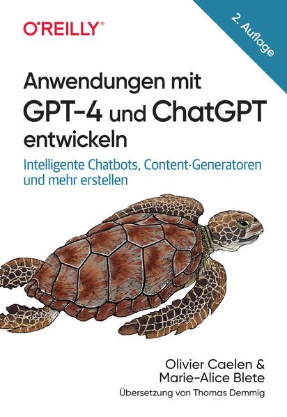 Produktbild: Anwendungen mit GPT-4 und ChatGPT entwickeln | Olivier Caelen, Marie-Alice Blete