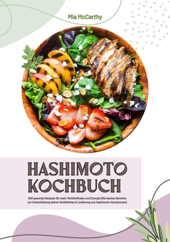 Produktbild: Hashimoto Kochbuch: 500 gesunde Rezepte für mehr Wohlbefinden und Energie (Die besten Gerichte zur Unterstützung deiner Schilddrüse und Linderung von Hashimoto-Symptomen) | Mia McCarthy