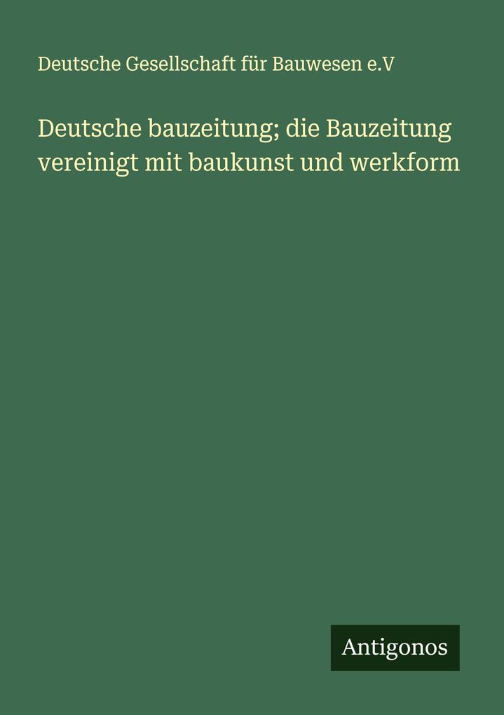 Produktbild: Deutsche bauzeitung; die Bauzeitung vereinigt mit baukunst und werkform | Deutsche Gesellschaft für Bauwesen e. V