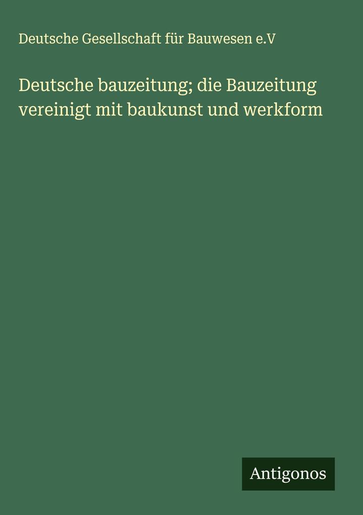 Produktbild: Deutsche bauzeitung; die Bauzeitung vereinigt mit baukunst und werkform | Deutsche Gesellschaft für Bauwesen e. V