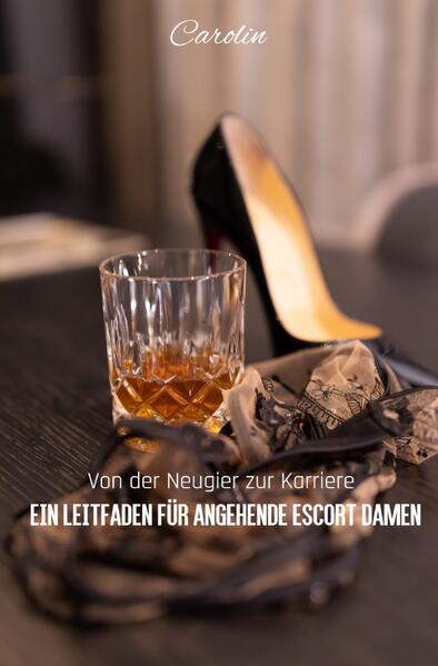 Produktbild: Von der Neugier zur Karriere - Ein Leitfaden für angehende Escort Damen | Carolin Reis