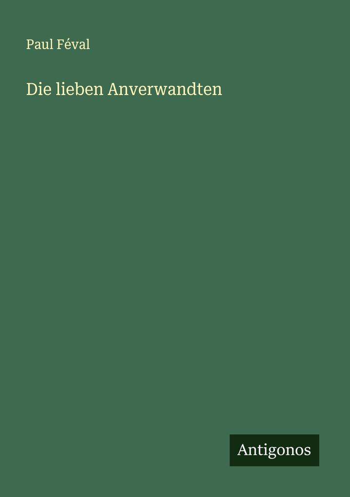 Produktbild: Die lieben Anverwandten | Paul Féval