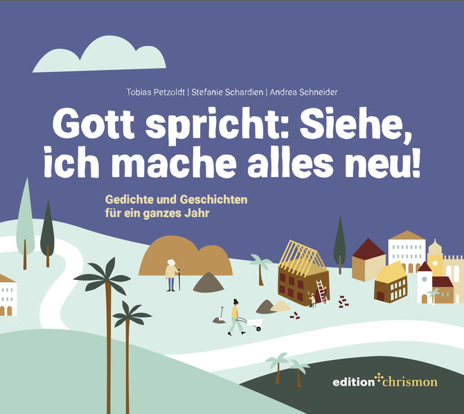 Produktbild: Gott spricht: Siehe, ich mache alles neu (Offenbarung 21,5) | Tobias Petzoldt, Stefanie Schardien, Andrea Schneider