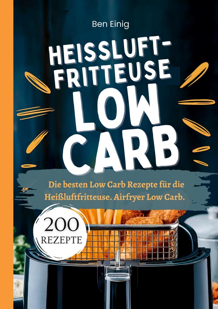 Produktbild: Heißluftfritteuse Kochbuch Low Carb-200 Rezepte | Ben Einig