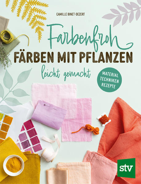 Produktbild: Farbenfroh färben mit Pflanzen - leicht gemacht | Camille Binet-Dezert