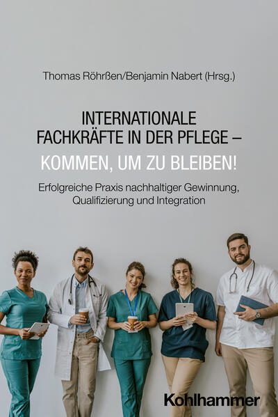 Produktbild: Internationale Fachkräfte in der Pflege - Kommen, um zu bleiben! | Patricia Beck, Bernadette Berger, Lukas Elias Best, Marcella Eierdanz, Ulrike Firnhaber