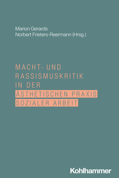 Produktbild: Macht- und Rassismuskritik in der ästhetischen Praxis Sozialer Arbeit | Marion Gerards, Ömer Alkin, Maureen Maisha Auma, Maisha M Auma, Thomas Blum